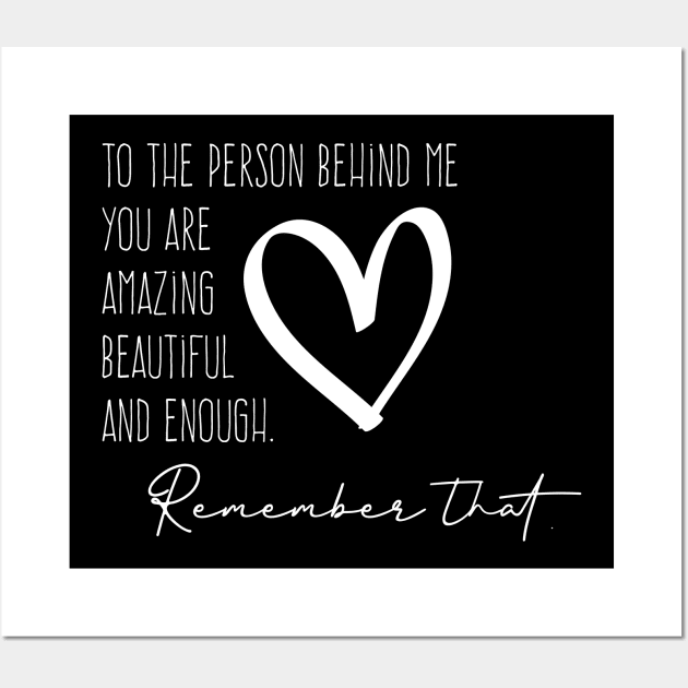 To The Person Behind Me You Are Amazing Beautiful And Enough. Wall Art by GreenSpaceMerch